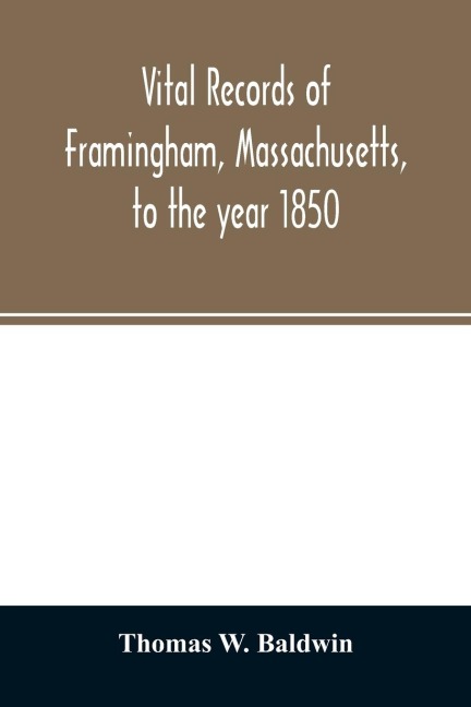 Vital records of Framingham, Massachusetts, to the year 1850