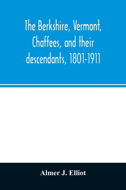 The Berkshire, Vermont, Chaffees, and their descendants, 1801-1911. A short biography of Comfort Chaffee and his wife, Lucy Stow, early settlers of Berkshire, with a full record of their descendants for six generations, and also an account of the ancestry