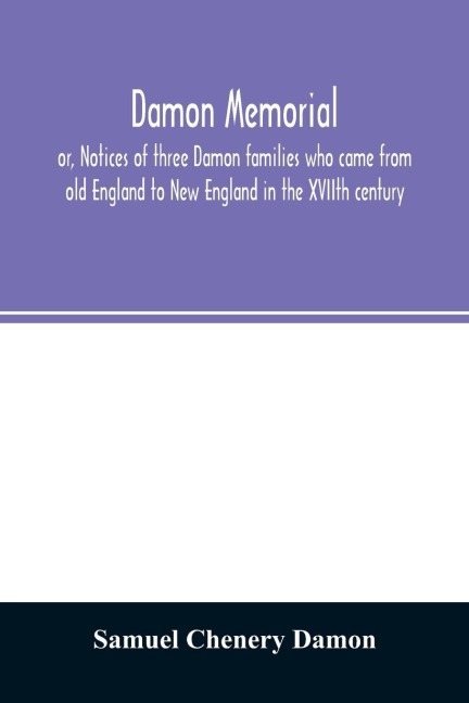 Damon memorial: or, Notices of three Damon families who came from old England to New England in the XVIIth century