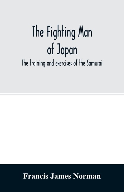 The fighting man of Japan: the training and exercises of the Samurai