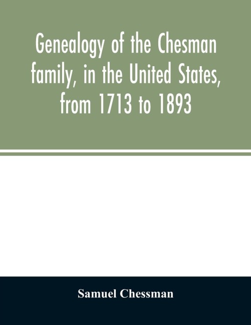 Genealogy of the Chesman family, in the United States, from 1713 to 1893: with appendix and reminiscence of his fathers family