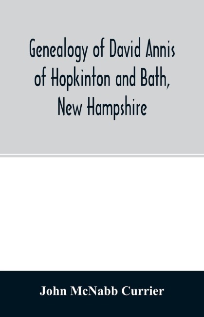 Genealogy of David Annis of Hopkinton and Bath, New Hampshire: his ancestors and descendants