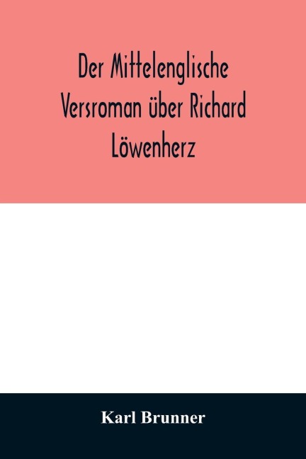 Der mittelenglische Versroman über Richard Löwenherz: kritische Ausgabe nach allen Handschriften mit Einleitung, Anmerkungen und deutscher Übersetzung