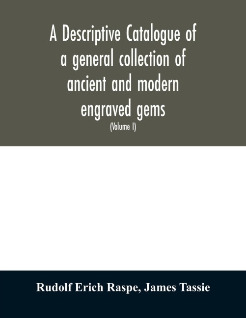 A descriptive catalogue of a general collection of ancient and modern engraved gems, cameos as well as intaglios: taken from the most celebrated cabinets in Europe ; and cast in coloured pastes, white enamel, and sulphur (Volume I)