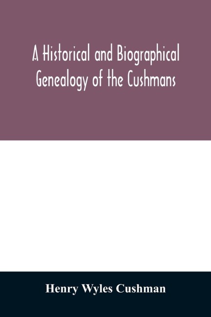 A Historical and biographical genealogy of the Cushmans: the descendants of Robert Cushman, the Puritan, from the year 1617 to 1855