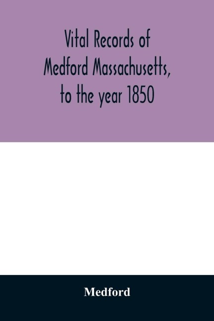 Vital records of Medford Massachusetts, to the year 1850