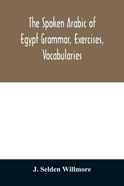 The Spoken Arabic of Egypt Grammar, Exercises, Vocabularies