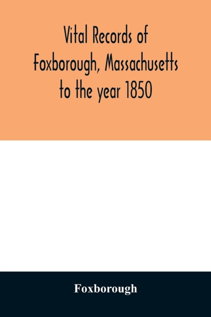 Vital records of Foxborough, Massachusetts: to the year 1850