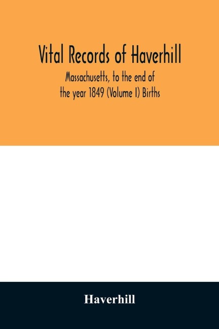 Vital records of Haverhill, Massachusetts, to the end of the year 1849 (Volume I) Births