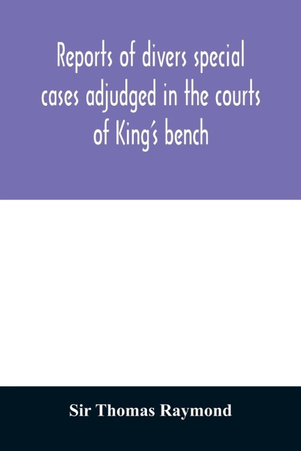 Reports of divers special cases adjudged in the courts of Kings bench, common pleas, and exchequer, in the reign of King Charles II