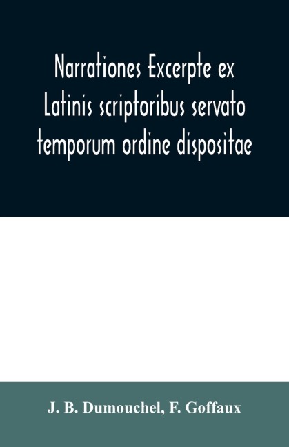 Narrationes excerpte ex Latinis scriptoribus servato temporum ordine dispositae, or Select narrations taken from the best Latin authors: Justin, Quintus Curtius, Caesar, Cicero, Titus Livius, Sallust, Suetonius, and Tacitus with concise relations in Engl
