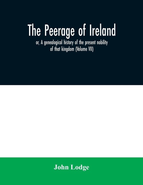 The peerage of Ireland: or, A genealogical history of the present nobility of that kingdom (Volume VII)