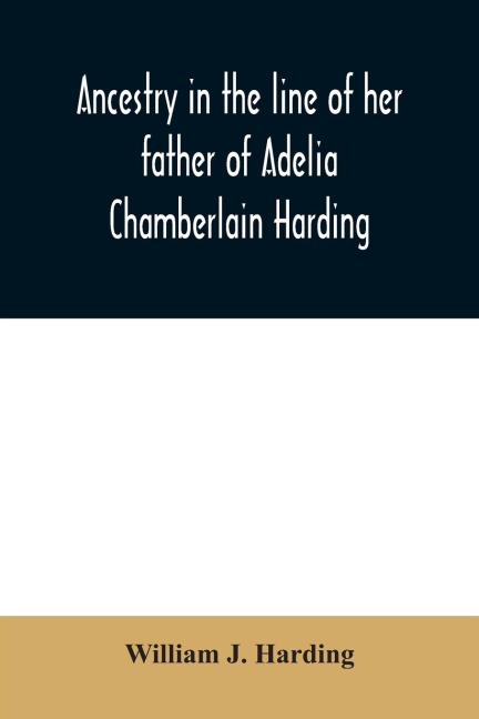 Ancestry in the line of her father of Adelia Chamberlain Harding: daughter of Rev. Hiram Chamberlain and Anna Adelia Griswold