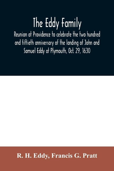 The Eddy family: reunion at Providence to celebrate the two hundred and fiftieth anniversary of the landing of John and Samuel Eddy at Plymouth, Oct. 29, 1630