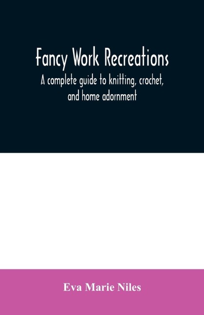 Fancy work recreations: a complete guide to knitting, crochet, and home adornment