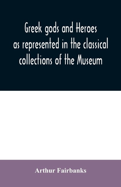 Greek gods and heroes as represented in the classical collections of the Museum: a handbook for high school students