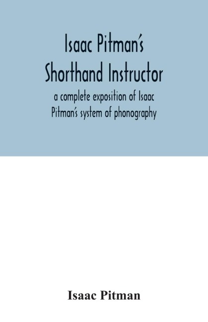 Isaac Pitmans shorthand instructor a complete exposition of Isaac Pitmans system of phonography