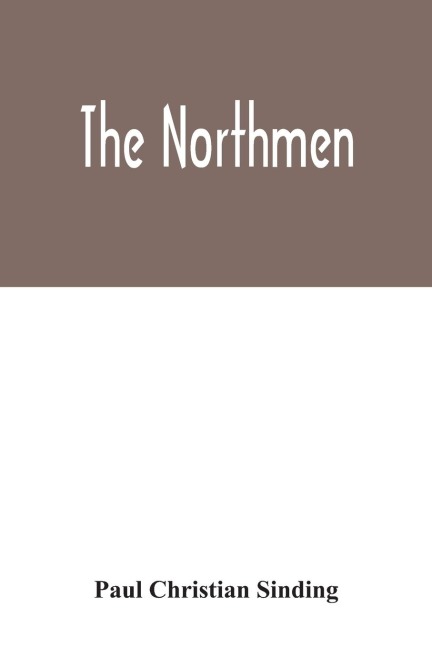 The Northmen: the sea-kings and vikings, their manners and customs, discoveries, maritime expeditions, struggles and wars, up to the present time. The discovery, and the thousand years anniversary of Iceland