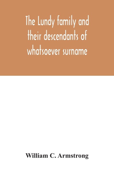 The Lundy family and their descendants of whatsoever surname: with a biographical sketch of Benjamin Lundy