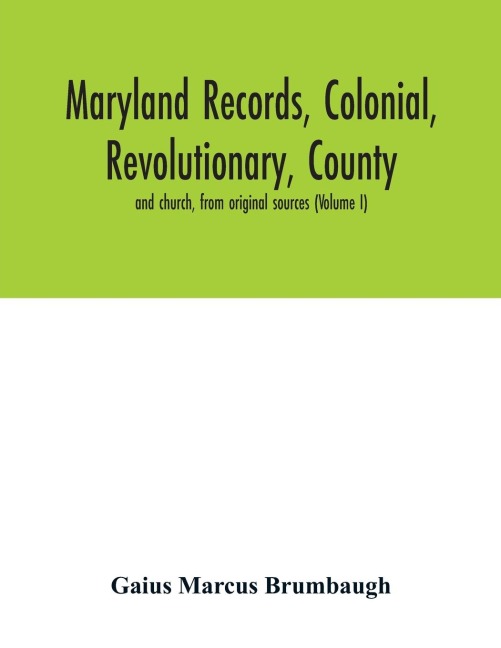 Maryland records, colonial, revolutionary, county and church, from original sources (Volume I)