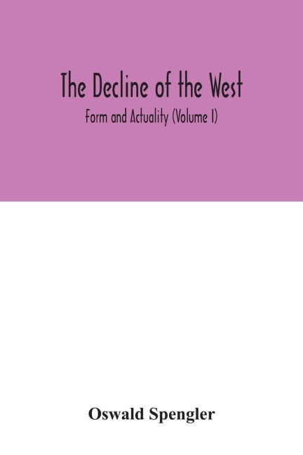 The decline of the West; Form and Actuality (Volume I)