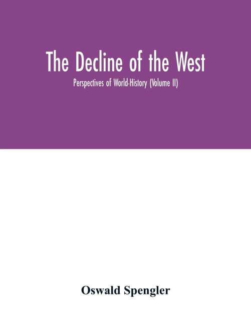 The decline of the West; Perspectives of World-History (Volume II)