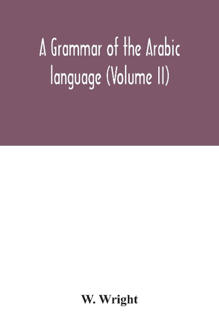 A grammar of the Arabic language (Volume II)