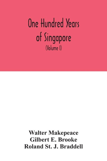 One hundred years of Singapore: being some account of the capital of the Straits Settlements from its foundation by Sir Stamford Raffles on the 6th February 1819 to the 6th February 1919 (Volume I)