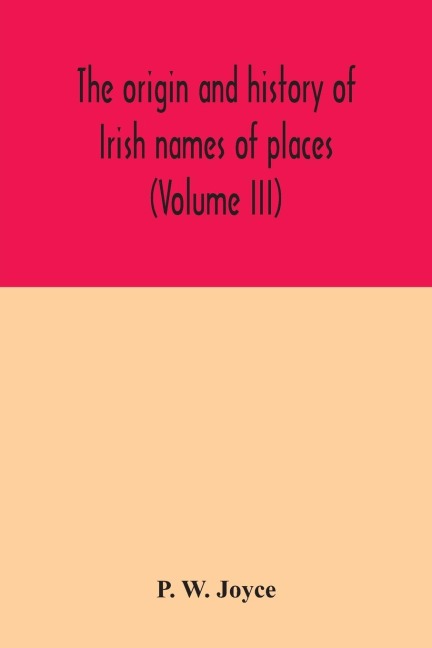 The origin and history of Irish names of places (Volume III)