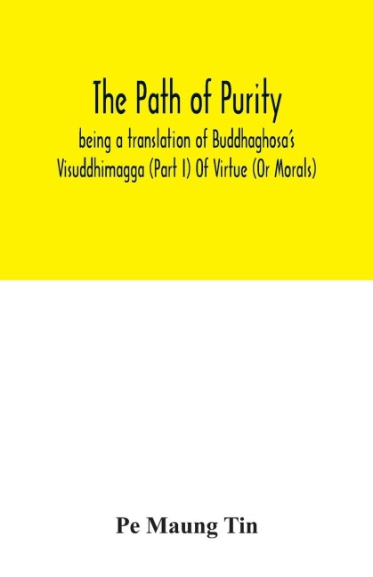 The path of purity; being a translation of Buddhaghosas Visuddhimagga (Part I) Of Virtue (Or Morals)