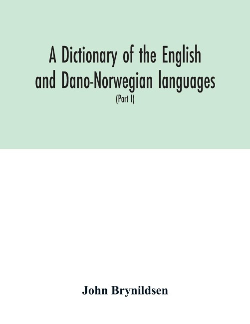 A dictionary of the English and Dano-Norwegian languages. Danisms supervised by Johannes Magnussen. English pronunciation by Otto Jespersen (Part I) A-M