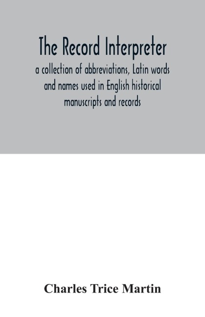 The record interpreter: a collection of abbreviations, Latin words and names used in English historical manuscripts and records