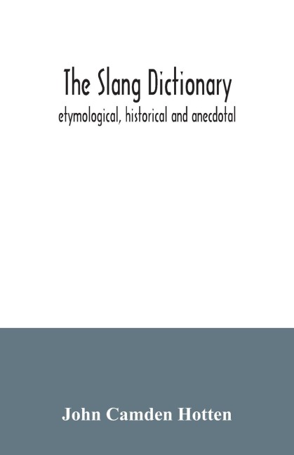 The slang dictionary; etymological, historical and anecdotal
