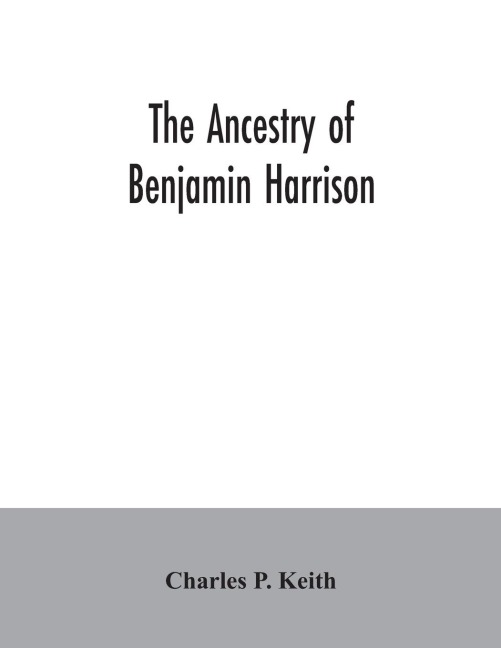 The ancestry of Benjamin Harrison: president of the United States of America, 1889-1893, in chart form showing also the descendants of William Henry Harrison, president of the United States of America in 1841, and notes on families related
