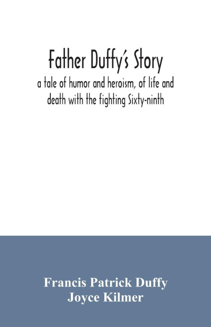 Father Duffys story; a tale of humor and heroism, of life and death with the fighting Sixty-ninth