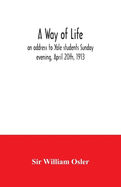A way of life; an address to Yale students Sunday evening, April 20th, 1913