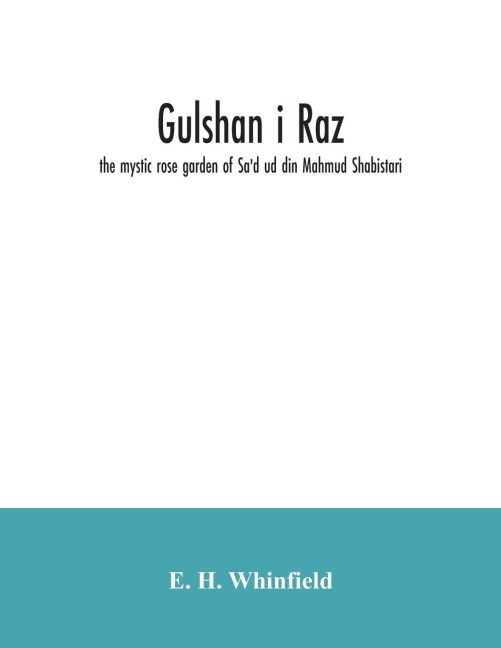 Gulshan i raz: the mystic rose garden of Sad ud din Mahmud Shabistari. The Persian text, with an English translation and notes, chiefly from the commentary of Muhammad bin Yahya Lahiji
