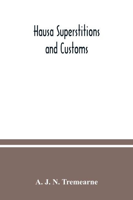 Hausa superstitions and customs: an introduction to the folk-lore and the folk; Being Volume I of the West African Nights Entertainments Series