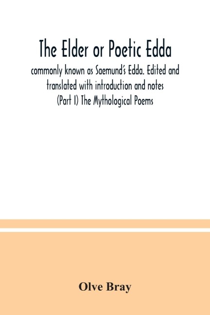 The Elder or Poetic Edda; commonly known as Saemunds Edda. Edited and translated with introduction and notes (Part I) The Mythological Poems