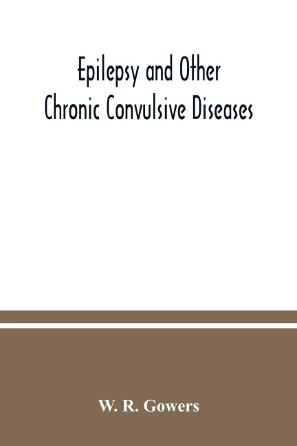 Epilepsy and other chronic convulsive diseases: their causes, symptoms, & treatment
