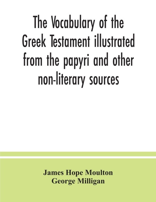 The vocabulary of the Greek Testament illustrated from the papyri and other non-literary sources