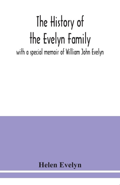 The history of the Evelyn family: with a special memoir of William John Evelyn