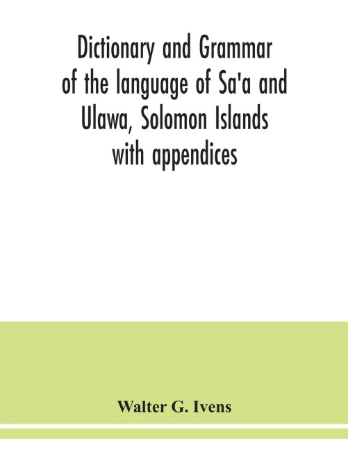 Dictionary and grammar of the language of Saa and Ulawa, Solomon Islands; with appendices