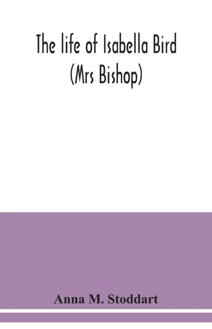 The life of Isabella Bird: (Mrs Bishop)