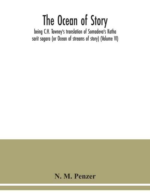 The ocean of story, being C.H. Tawneys translation of Somadevas Katha sarit sagara (or Ocean of streams of story) (Volume VI)
