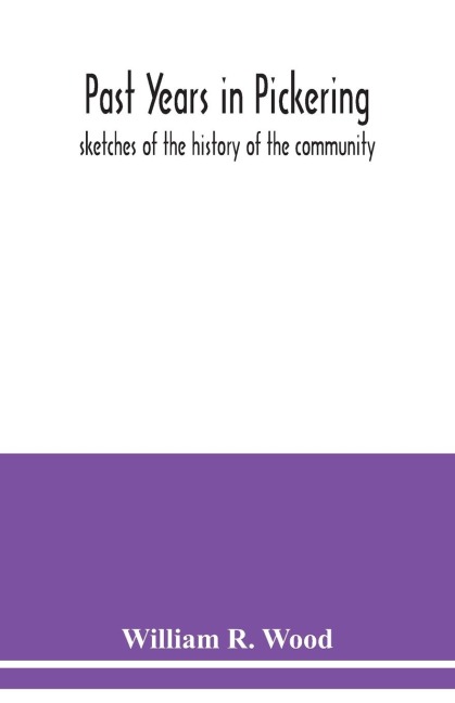 Past years in Pickering: sketches of the history of the community