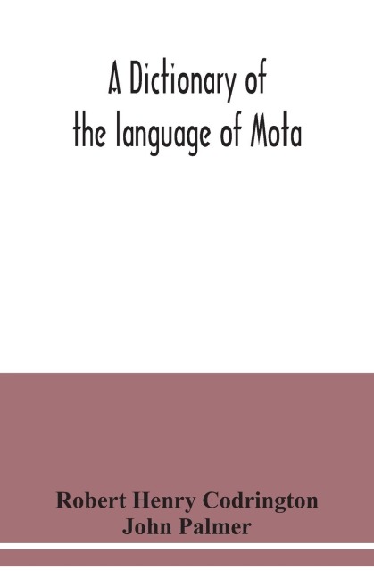 A dictionary of the language of Mota, Sugarloaf Island, Banks Islands, with a short grammar and index
