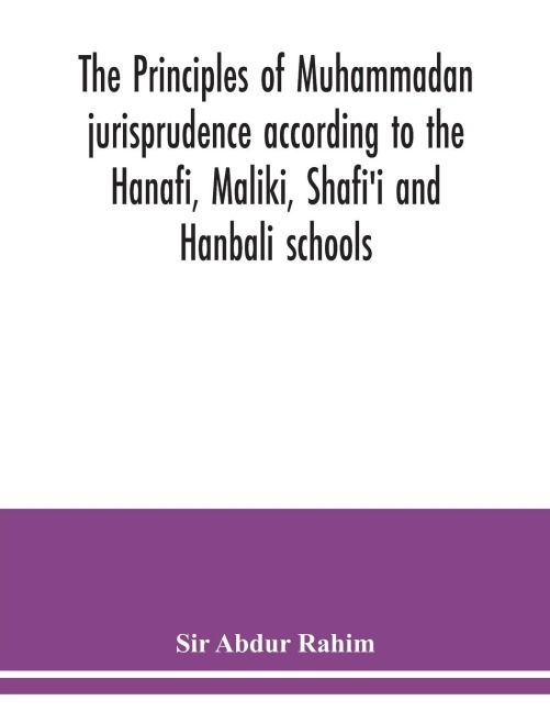 The principles of Muhammadan jurisprudence according to the Hanafi, Maliki, Shafii and Hanbali schools