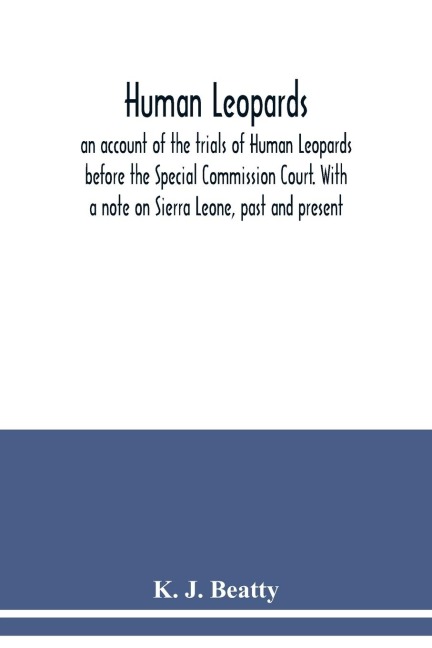 Human Leopards; an account of the trials of Human Leopards before the Special Commission Court. With a note on Sierra Leone, past and present