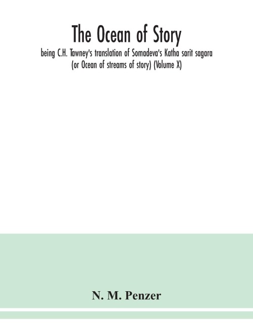 The ocean of story, being C.H. Tawneys translation of Somadevas Katha sarit sagara (or Ocean of streams of story) (Volume X)
